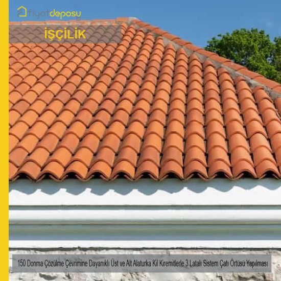 150 Donma Çözülme Çevrimine Dayanıklı Üst ve Alt Alaturka Kil Kiremitlerle 3 Latalı Sistem Çatı Örtüsü Malzemesi Hariç İşçilik Yapılması